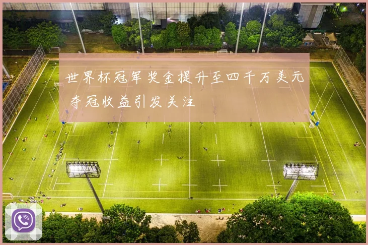 世界杯冠军奖金提升至四千万美元 夺冠收益引发关注